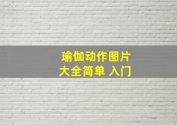 瑜伽动作图片大全简单 入门